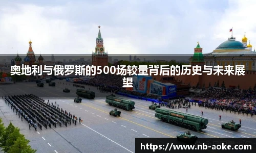 奥地利与俄罗斯的500场较量背后的历史与未来展望