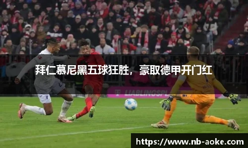 拜仁慕尼黑五球狂胜，豪取德甲开门红