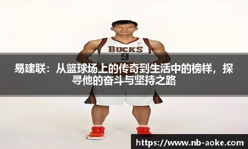 易建联：从篮球场上的传奇到生活中的榜样，探寻他的奋斗与坚持之路